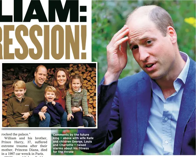  ?? ?? Comments by the future king — above with wife Kate and children George, Louis and Charlotte — raised alarms about his fitness for the throne