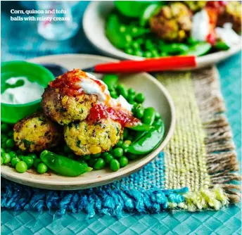  ??  ?? Corn, quinoa and tofu balls with minty cream