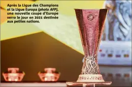  ??  ?? Après la Ligue des Champions et la Ligue Europa (photo AFP), une nouvelle coupe d’Europe verra le jour en  destinée aux petites nations.