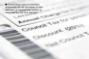  ??  ?? Councillor­s are to consider proposals for an increase in the amount of council tax which is received by the fire service