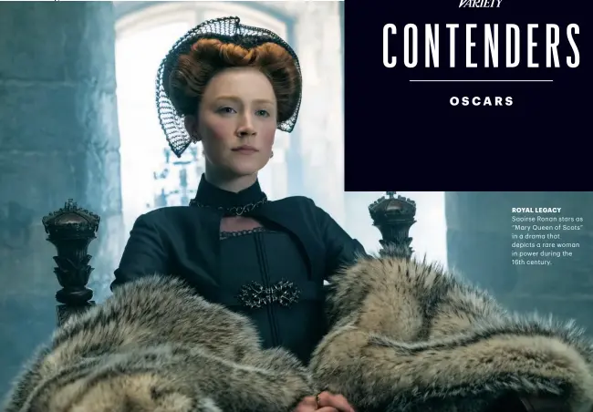  ??  ?? ROYAL LEGACY Saoirse Ronan stars as “Mary Queen of Scots” in a drama that depicts a rare woman in power during the 16th century.