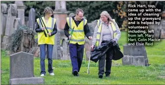  ??  ?? Rick Hart, top, came up with the idea of cleaning up the graveyard and is helped by volunteers including, left