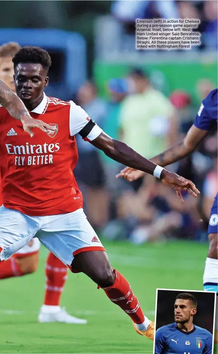  ?? ?? Emerson (left) in action for Chelsea during a pre-season game against Arsenal. Inset, below left: West Ham United winger Said Benrahma. Below: Fiorentina captain Cristiano Biraghi. All these players have been linked with Nottingham Forest