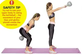 ??  ?? SAFETY TIP Try not to use your upper body to swing the kettlebell – the movement of your hips and glutes should create the momentum