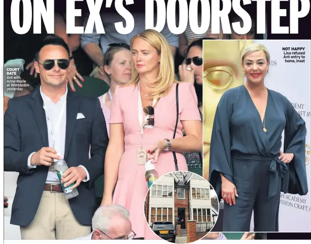  ??  ?? COURT DATE Ant with Anne-Marie at Wimbledon yesterday NOT HAPPY Lisa refused Ant entry to home, inset