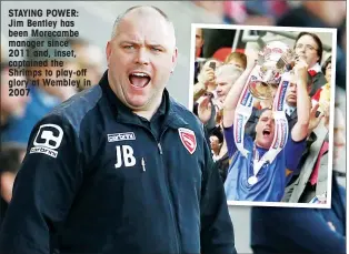  ??  ?? STAYING POWER: Jim Bentley has been Morecambe manager since 2011 and, inset, captained the Shrimps to play-off glory at Wembley in 2007