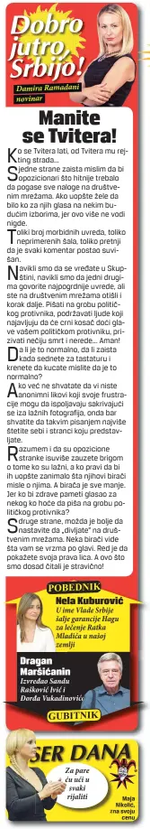  ??  ?? Damira Ramadani novinar U ime Vlade Srbije šalje garancije Hagu za lečenje Ratka Mladića u našoj zemlji Izvređao Sandu Rašković Ivić i Đorđa Vukadinovi­ća
Nela Kuburović Dragan Maršićanin Za pare ću ući u svaki rijaliti
Maja rikolić, zna svoju
cenu