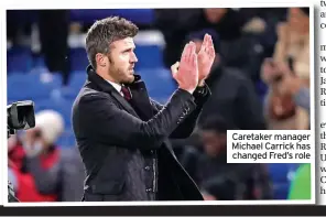  ?? ?? Caretaker manager Michael Carrick has changed Fred’s role