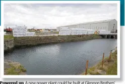  ??  ?? Powered up A new power plant could be built at Glennon Brothers’ facility at Troon Harbour