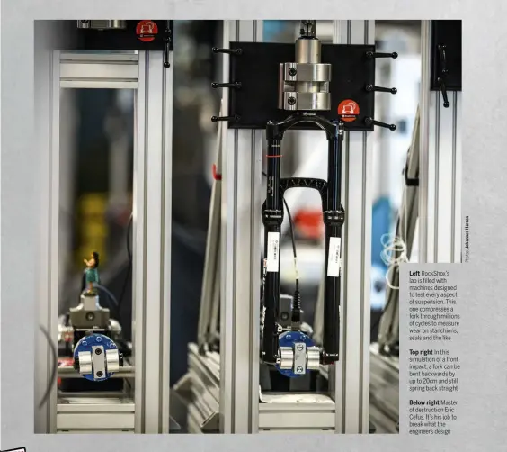  ??  ?? Left RockShox’s lab is filled with machines designed to test every aspect of suspension. This one compresses a fork through millions of cycles to measure wear on stanchions, seals and the like
Top right In this simulation of a front impact, a fork can be bent backwards by up to 20cm and still spring back straight
Below right Master of destructio­n Eric Cefus. It’s his job to break what the engineers design