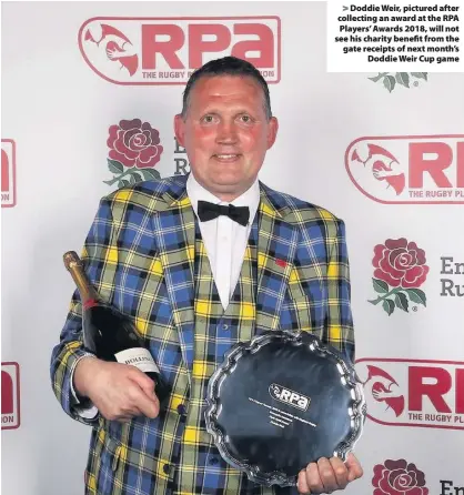  ??  ?? &gt; Doddie Weir, pictured after collecting an award at the RPA Players’ Awards 2018, will not see his charity benefit from the gate receipts of next month’s Doddie Weir Cup game