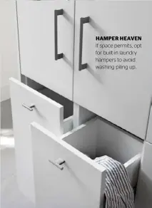  ??  ?? HAMPER HEAVEN If space permits, opt for built-in laundry hampers to avoid washing piling up.