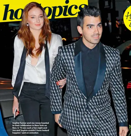  ??  ?? Sophie Turner and Joe Jonas headed to their celebratio­n in New York on Nov. 4. “It was such a fun night and Joe and Sophie couldn’t have looked happier,” said an onlooker.