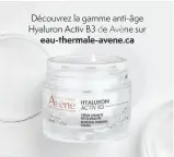  ?? ?? Découvrez la gamme anti-âge Hyaluron Activ B3 de Avène sur eau-thermale-avene.ca