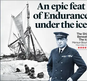  ?? ?? HEROIC: Sir Ernest Shackleton, above, and Endurance, trapped in pack ice, before sinking