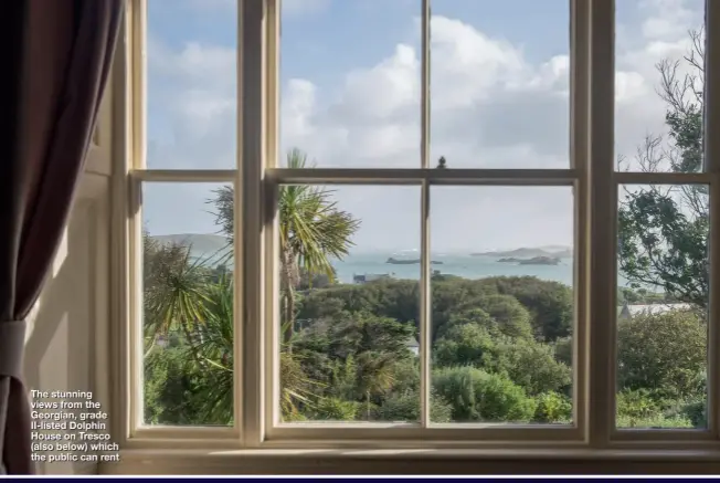 ??  ?? The stunning views from the Georgian, grade II-listed Dolphin House on Tresco (also below) which the public can rent
