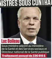  ?? ?? Luc Boileau
Sous-ministre adjoint au ministère de la Santé et des Services sociaux et Directeur national de la Santé publique Traitement annuel de 336 615 $