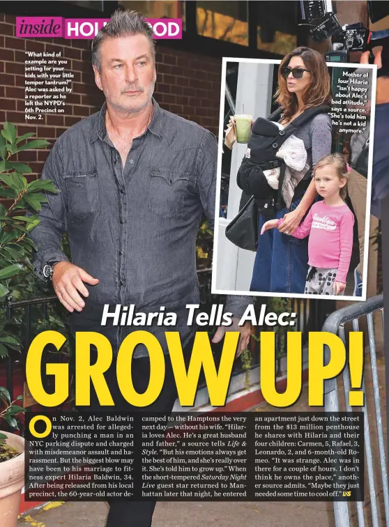  ??  ?? “What kind of example are you setting for your kids with your little temper tantrum?” Alec was asked by a reporter as he left the NYPD’S 6th Precinct on Nov. 2. Mother of four Hilaria “isn’t happy about Alec’s bad attitude,” says a source. “She’s told him he’s not a kid anymore.”