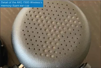  ??  ?? Detail of the AKG Y500 Wireless’s memory-foam ear cup