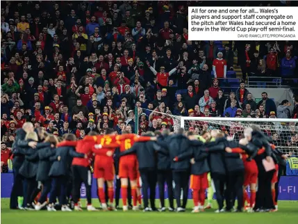  ?? DAVID RAWCLIFFE/PROPAGANDA ?? All for one and one for all... Wales’s players and support staff congregate on the pitch after Wales had secured a home draw in the World Cup play-off semi-final.