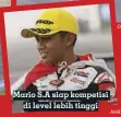  ??  ?? Mario S.A siap kompetisi di level lebih tinggi