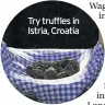  ??  ?? Try truffles in Istria, Croatia