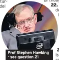  ??  ?? Prof Stephen Hawking - see question 21