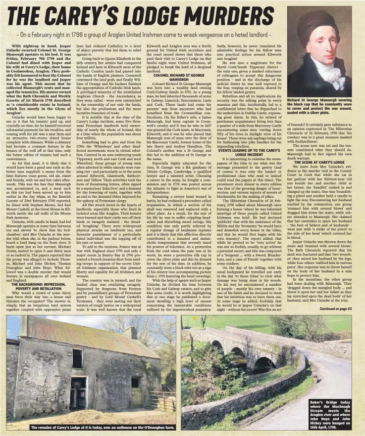  ??  ?? The remains of Carey’s Lodge at it is today, now an outhouse on the O’Donoghue farm.
Richard St George Mansergh wearing the black cap that he constantly wore to cover and protect the war wound, sealed with a silver plate.
Baker’s Bridge today where the Muchnagh Stream meets the Araglen river and where John Hoye and John Hickey were hanged on 16th April, 1798.