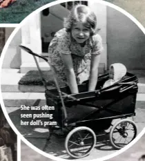  ?? ?? She was often seen pushing her doll’s pram