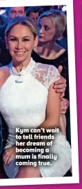  ??  ?? Kym can’t wait to tell friends her dream of becoming a mum is finally coming true.