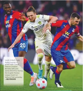  ?? – REUTERSPIX ?? Leeds United’s Luke Ayling (centre) in action with Crystal Palace’s Christian Benteke (left) and James McArthur during the English Premier League match at Selhurst Park yesterday.