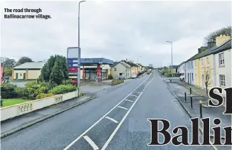  ?? ?? The road through Ballinacar­row village.