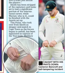  ??  ?? CAUGHT WITH HIS PANTS DOWN: Cameron Bancroft and ball-tampering incident