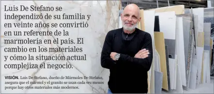  ?? ?? VISIóN. Luis De Stefano, dueño de Mármoles De Stefano, asegura que el mármol y el granito se usan cada vez menos porque hay otros materiales más modernos.