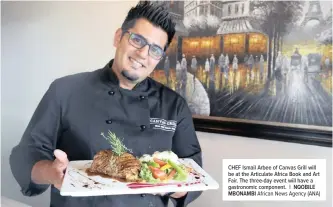  ?? | NQOBILE MBONAMBI African News Agency (ANA) ?? CHEF Ismail Arbee of Canvas Grill will be at the Articulate Africa Book and Art Fair. The three-day event will have a gastronomi­c component.