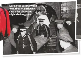  ??  ?? During the Second World War, the SJA dealt with casualties above and (right) below ground