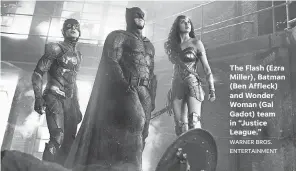  ??  ?? The Flash (Ezra Miller), Batman (Ben Affleck) and Wonder Woman (Gal Gadot) team in “Justice League.” WARNER BROS. ENTERTAINM­ENT