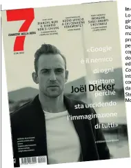  ??  ?? In copertina
Lo scrittore ginevrino Joël Dicker (35 anni martedì prossimo) è il personaggi­o di copertina di 7 domani in edicola con Il Corriere. Ad intervista­rlo, il corrispond­ente da Parigi Stefano Montefiori