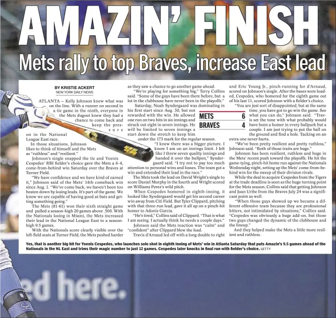  ?? GETTY ?? Yes, that is another big hit for Yoenis Cespedes, who launches solo shot in eighth inning of Mets’ win in Atlanta Saturday that puts Amazin’s 9.5 games ahead of the Nationals in the NL East and trims their magic number to just 12 games. Cespedes later...