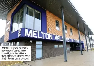  ?? CHRIS GORDON ?? IMPACT: Cyber experts have been called in to investigat­e the attack that affected Melton Vale Sixth Form