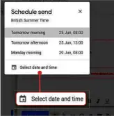  ??  ?? Gmail’s ‘Schedule send’ feature lets you specify when an email is dispatched