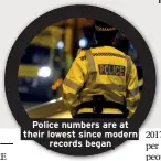  ??  ?? Police numbers are at their lowest since modern records began