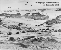  ??  ?? Sur les plages du débarqueme­nt en Normandie, 1944.
