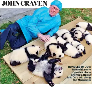  ?? JOHN CRAVEN ?? BUNDLES OF JOY: John with some panda cubs in Chengdu. Below left: On a trip along the Mississipp­i