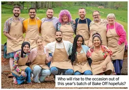  ?? ?? Who will rise to the occasion out of this year’s batch of Bake Off hopefuls?