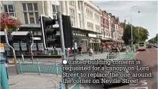  ??  ?? ● Listed building consent is requested for a canopy on Lord Street to replace the one around the corner on Neville Street
●
●