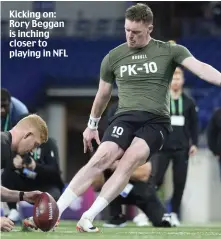  ?? ?? Kicking on: Rory Beggan is inching closer to playing in NFL