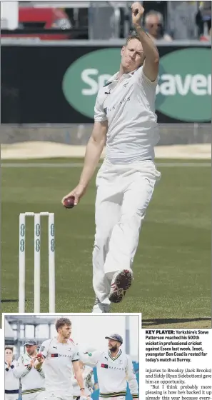  ??  ?? KEY PLAYER: Yorkshire’s Steve Patterson reached his 500th wicket in profession­al cricket against Essex last week. Inset, youngster Ben Coad is rested for today’s match at Surrey.