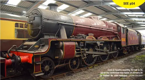  ?? STEAM RAILWAY ?? Seen at Tyseley awaiting the call to its yet‑to‑be‑confirmed new home on January 25 is ‘Jubilee’ No. 5592 Kolhapur.