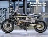  ??  ?? Brough Superior build a trail bike
